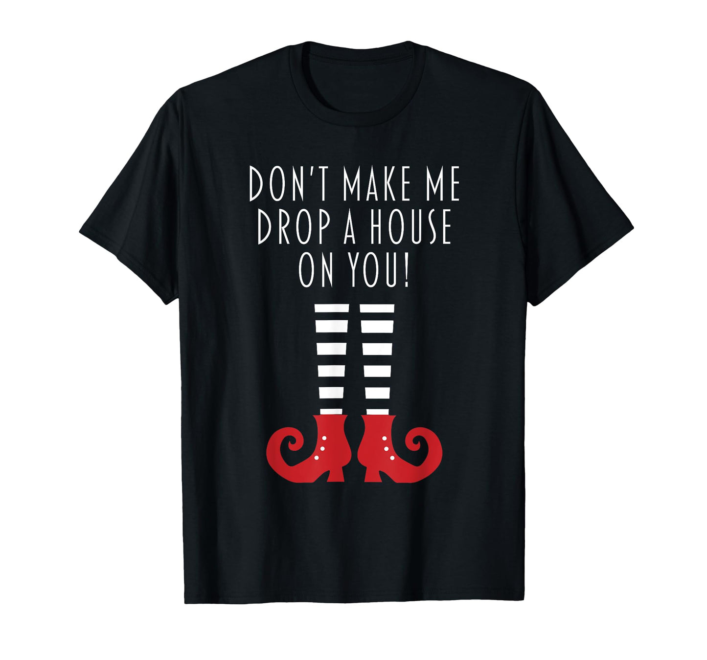 Don't Make Me Drop A House On You! Funny Halloween Gift T-Shirt