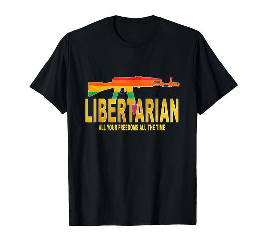 Libertarian, All your freedoms All the time T-Shirt