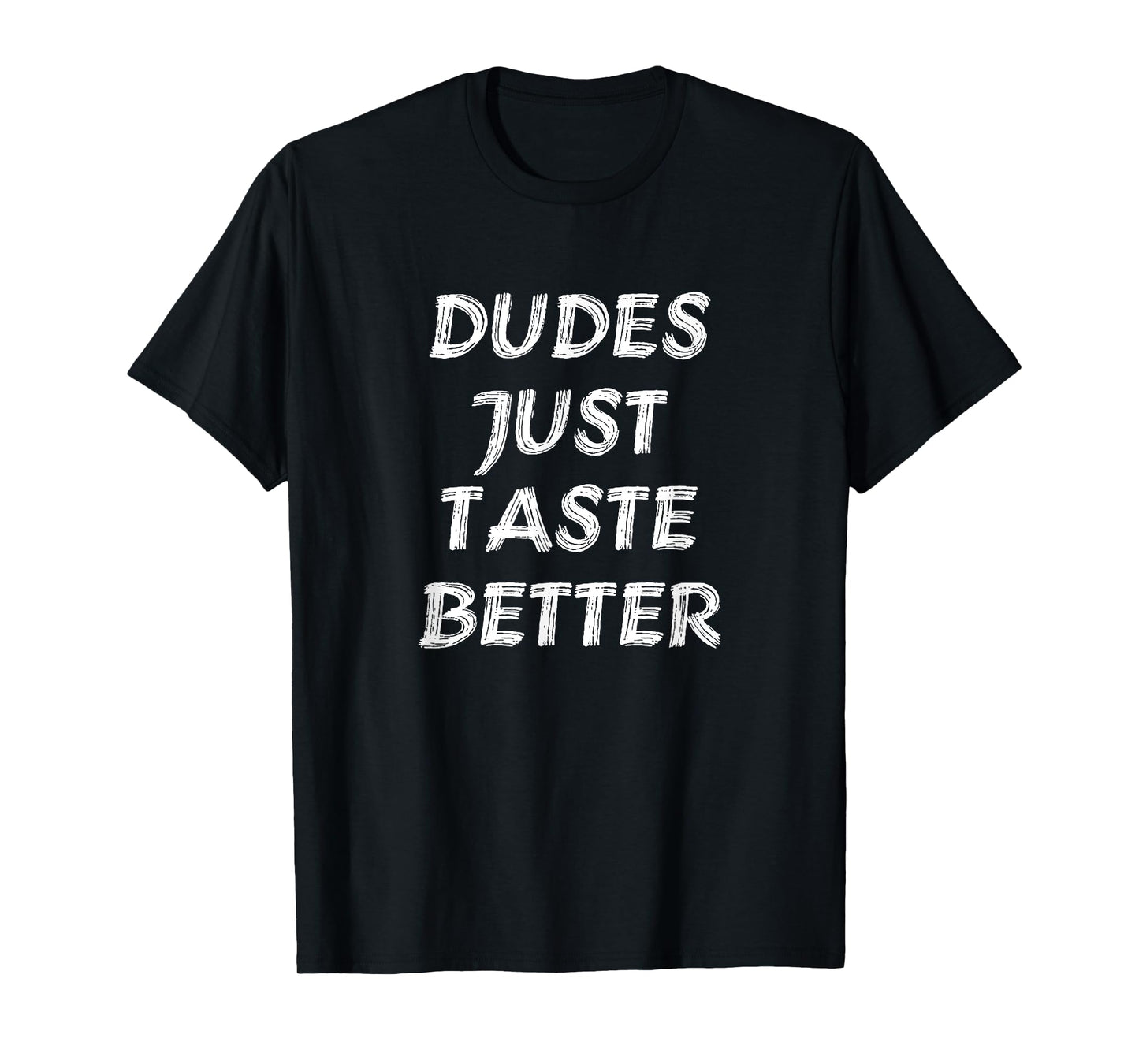 Dudes Just Taste Better Tee Shirt T-Shirt