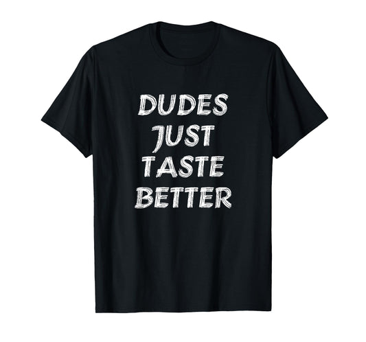 Dudes Just Taste Better Tee Shirt T-Shirt