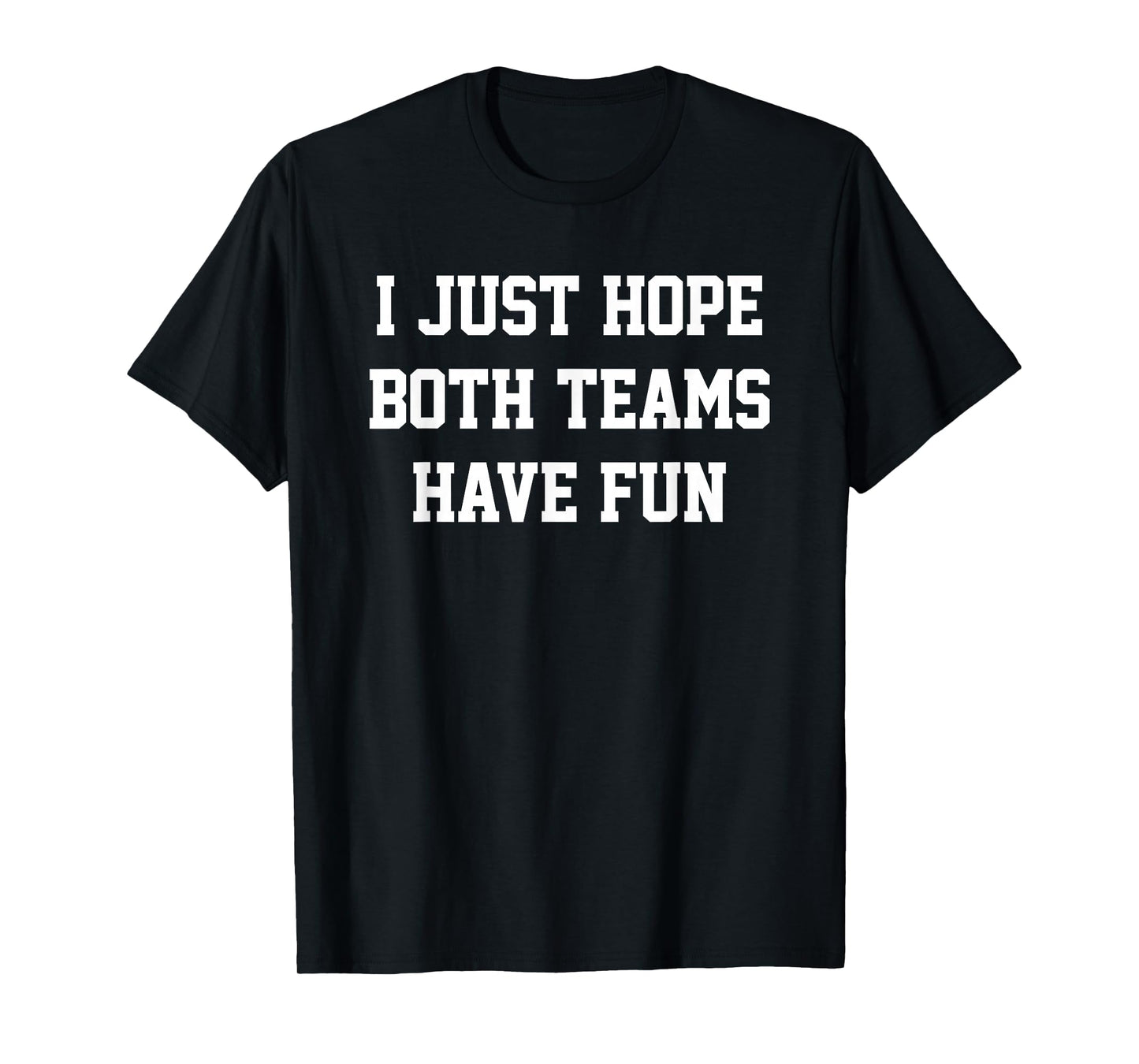 I Just Hope Both Teams Have Fun T-Shirt