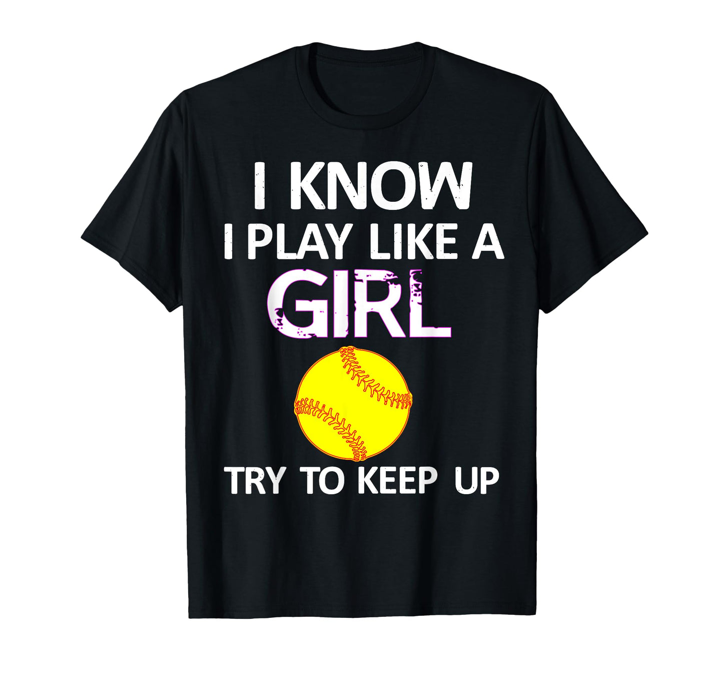 I Know I Play Like A Girl Try To Keep Up Softball T-Shirt