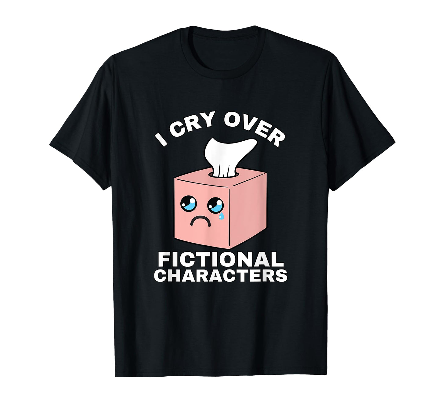 I Cry Over Fictional Characters Emotionally Attached Tissue T-Shirt
