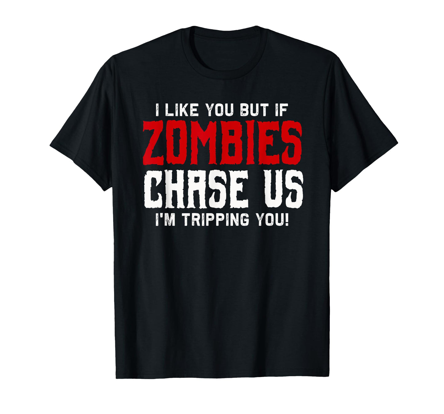I like you but if Zombies chase us I'm tripping you! | Funny T-Shirt
