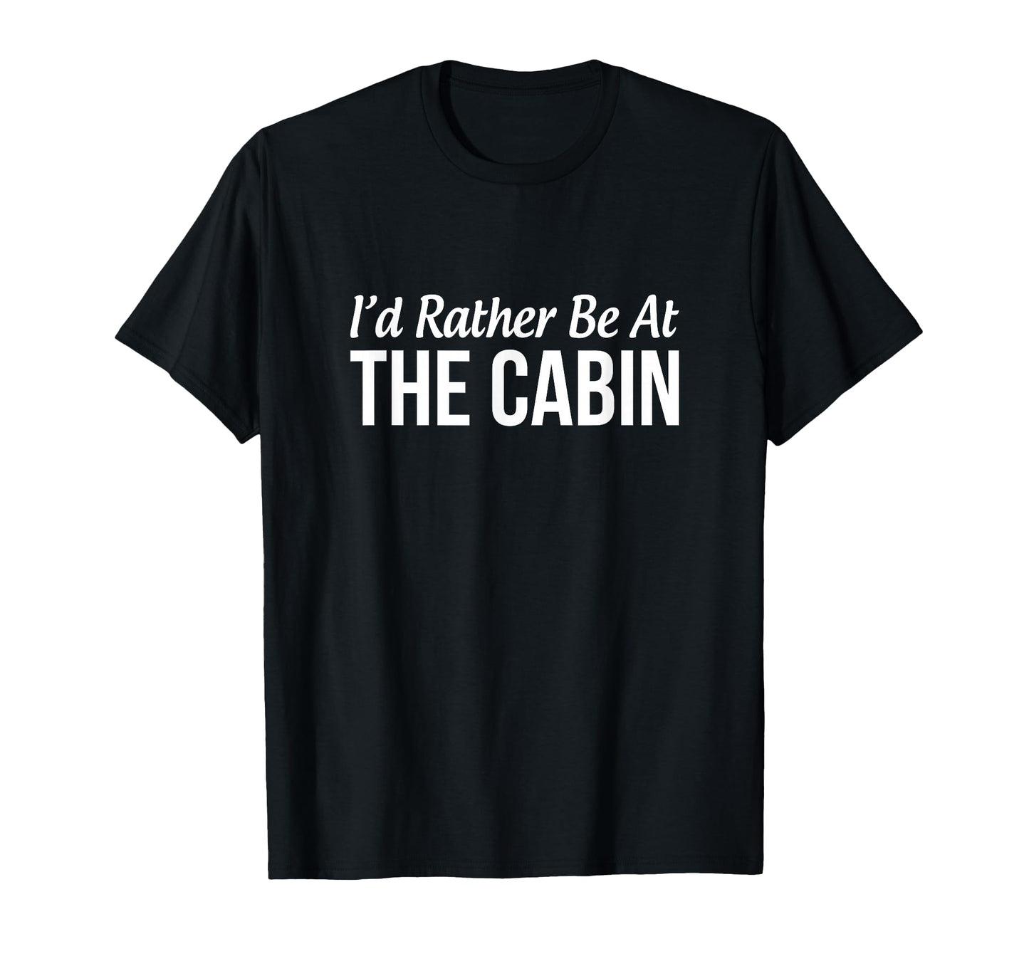 I'd Rather Be At The Cabin - T-Shirt