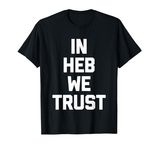 in HEB We Trust - Fun Texas Saying Texan Pride Novelty Texas T-Shirt