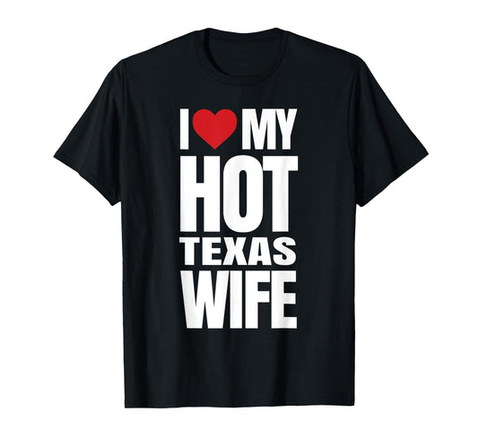 I Love My Hot Texas Wife T-Shirt