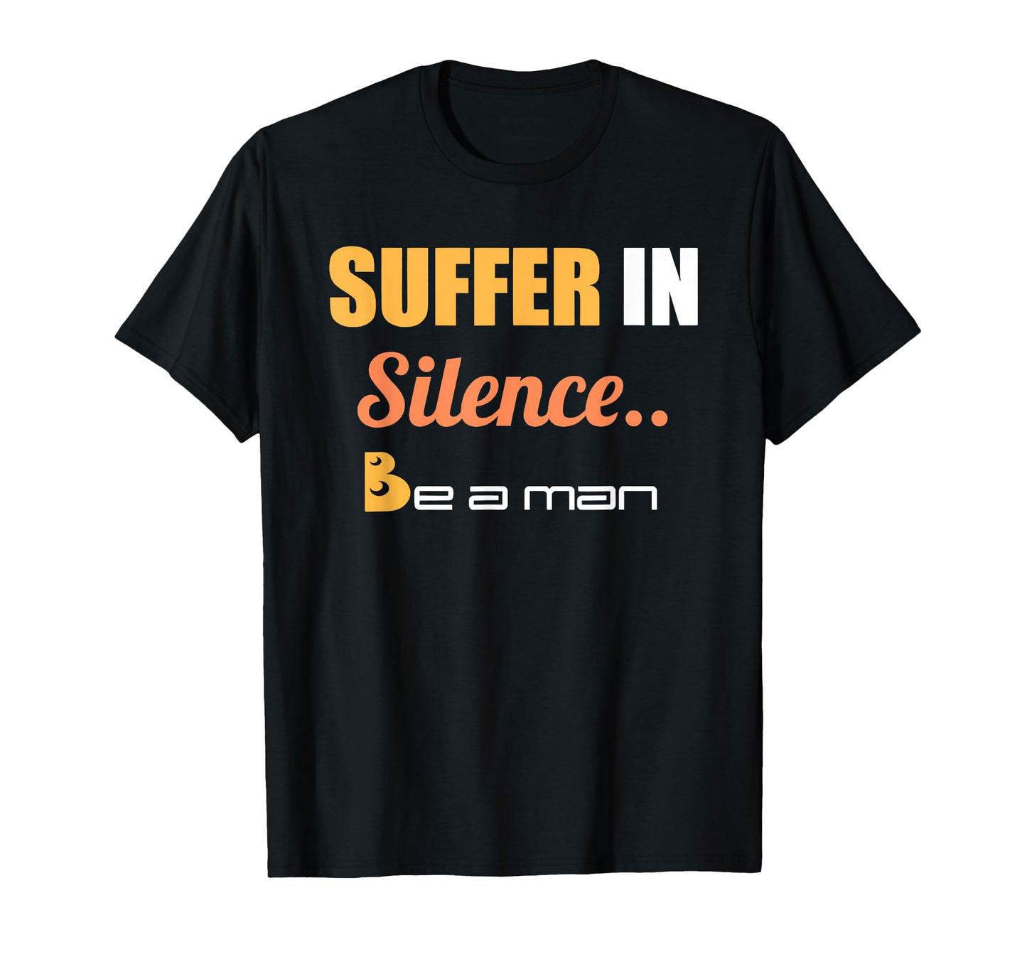 Suffer In Silence Be A Man T-Shirt