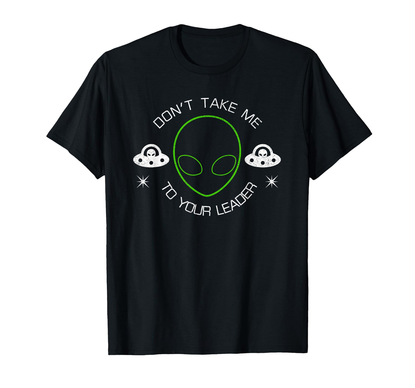 Don't Take Me To Your Leader Funny UFO T-Shirt