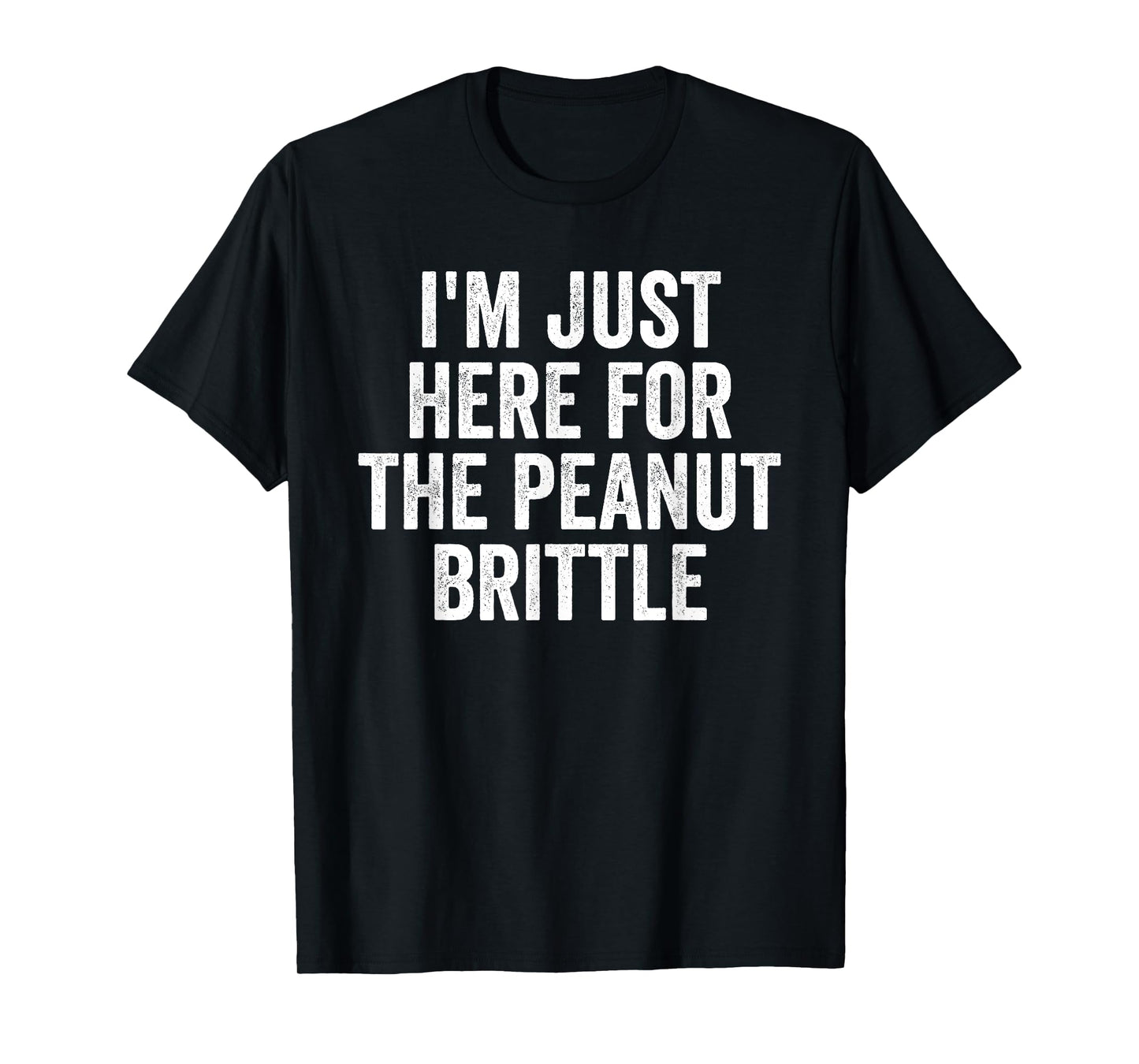 I'm Just Here For The Peanut Brittle Funny Dessert T-Shirt