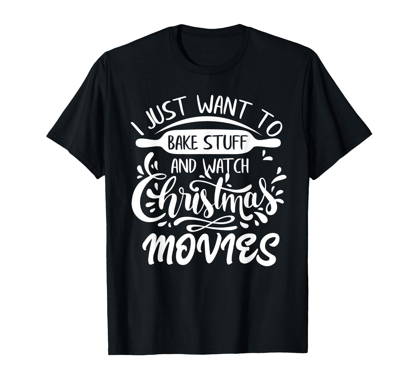 I Just Want to Bake Stuff and Watch Christmas Movies T-Shirt