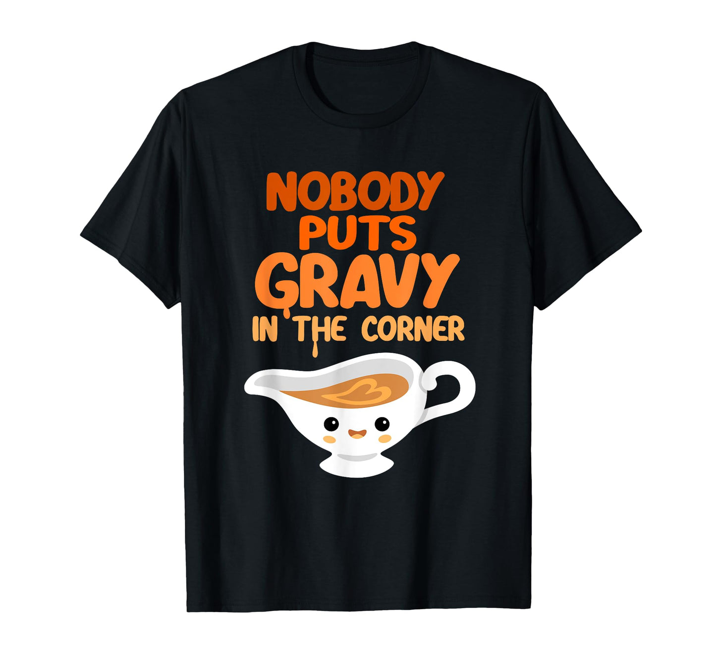 Nobody Puts Gravy in the Corner Funny Cute Thanksgiving Food T-Shirt