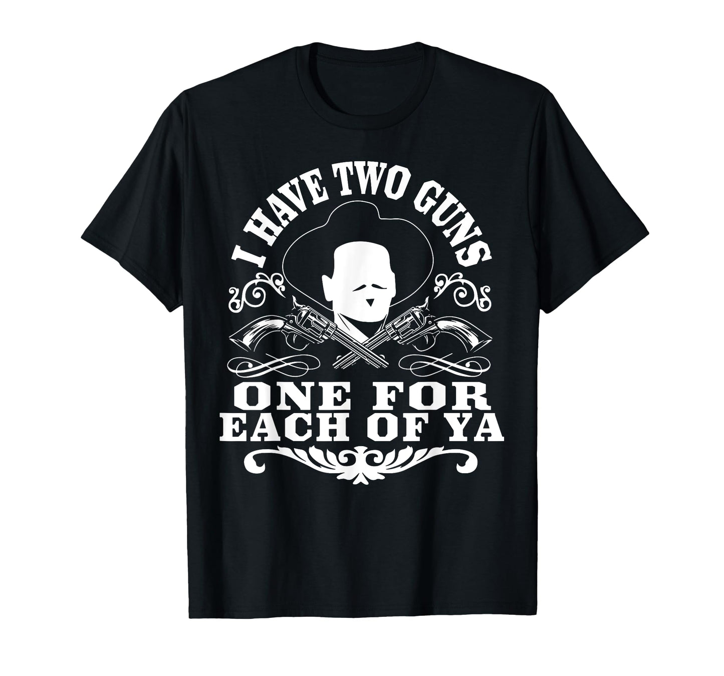 I Have Two Guns One For Each Of Ya T-Shirt
