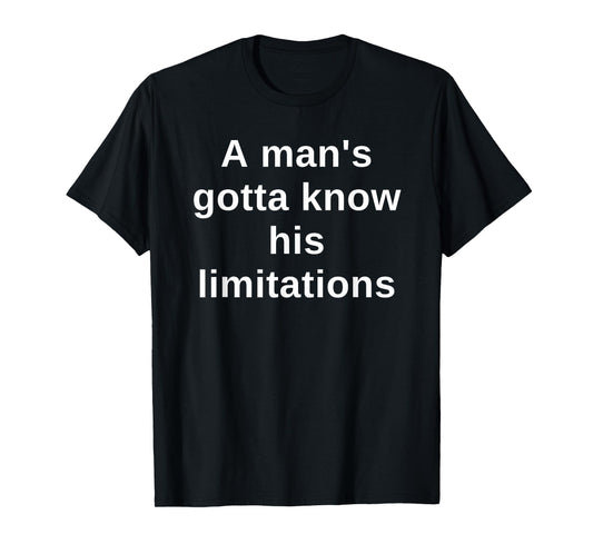 A man's gotta know his limitations T-Shirt