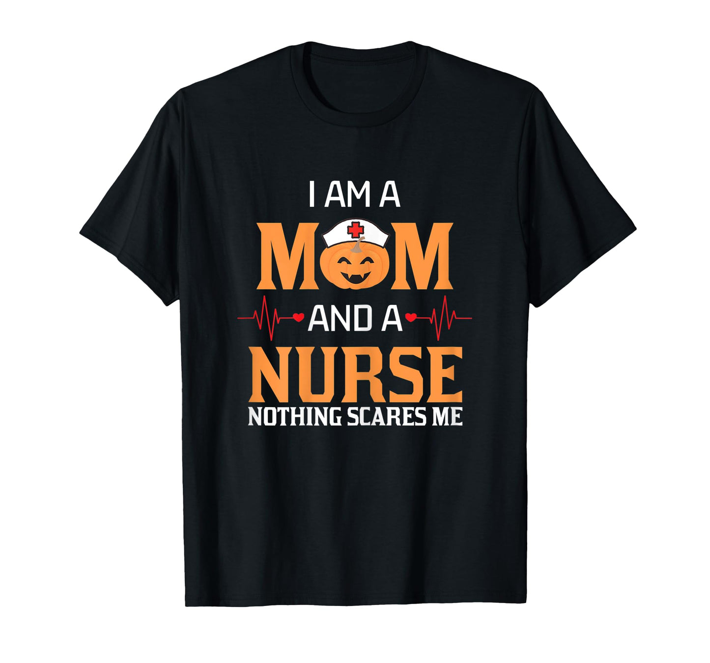Womens I Am A Mom and A Nurse Nothing Scares Me Halloween Nurse T-Shirt