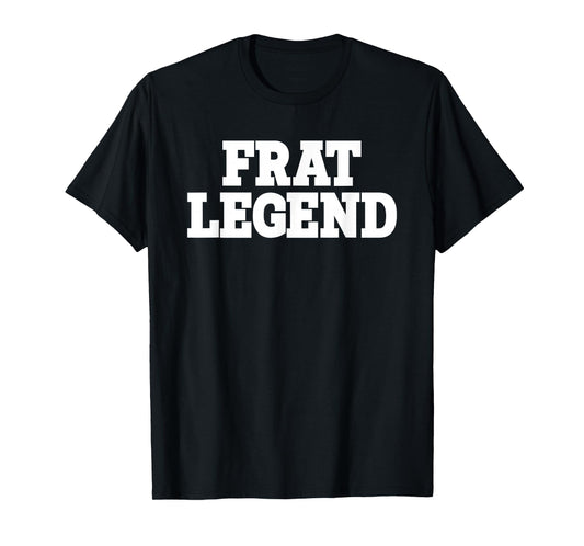 Frat Legend Funny Legendary Fraternity Sorority Frat Boy T-Shirt