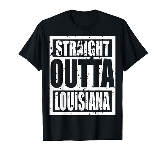 Straight Outta Louisiana Tshirt - Louisiana Funny idea Tee T-Shirt