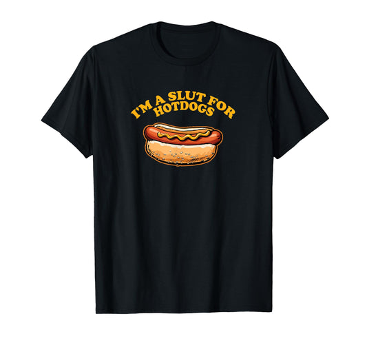 I'M A SLUT FOR HOTDOGS Funny Hungry Weiner Lovers T-Shirt