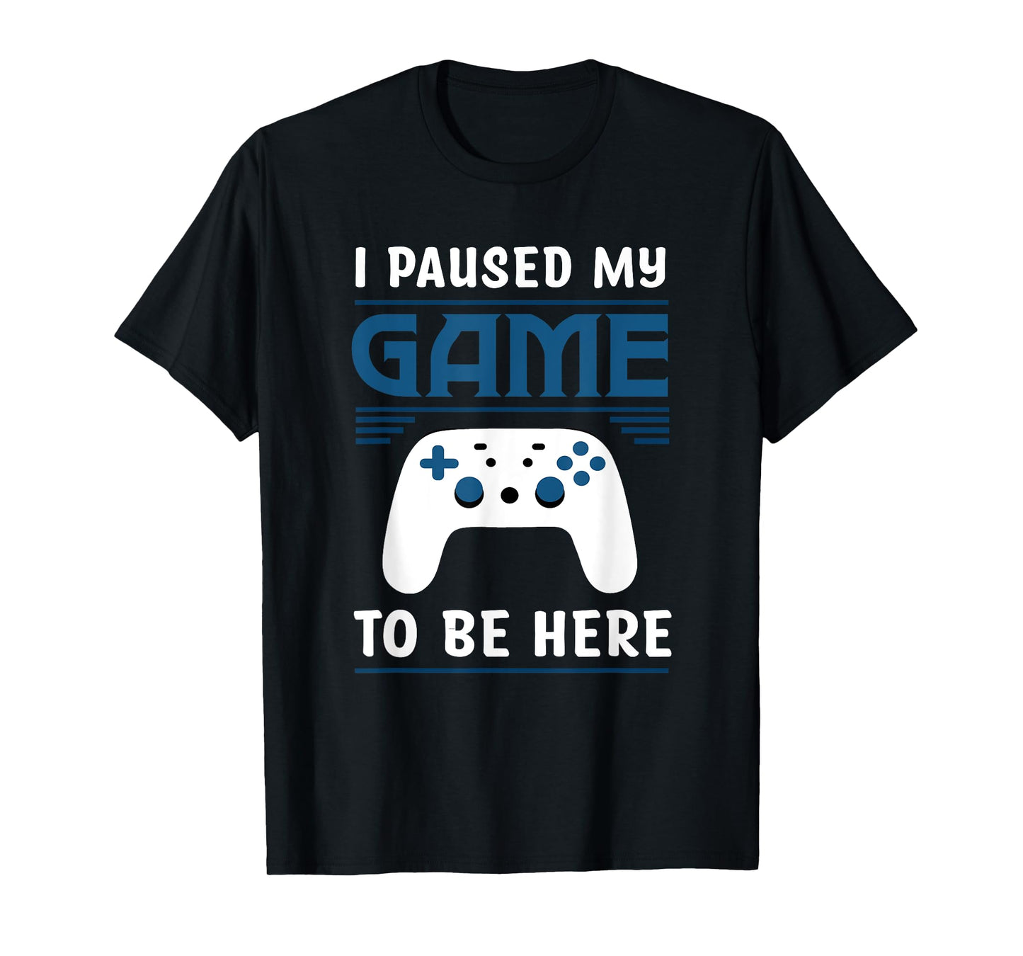 I Paused My Game To Be Here Funny Gamer Video Game T-Shirt