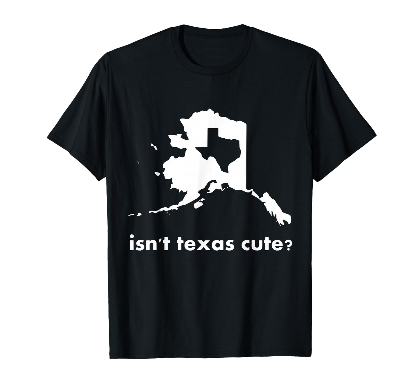 Alaska Tshirt - Isn't Texas Cute Parody T-Shirt