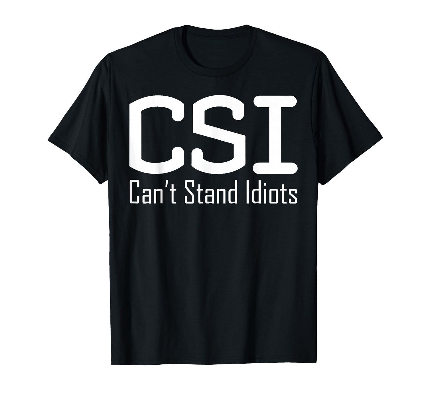 CSI Can't Stand Idiots T-Shirt T-Shirt