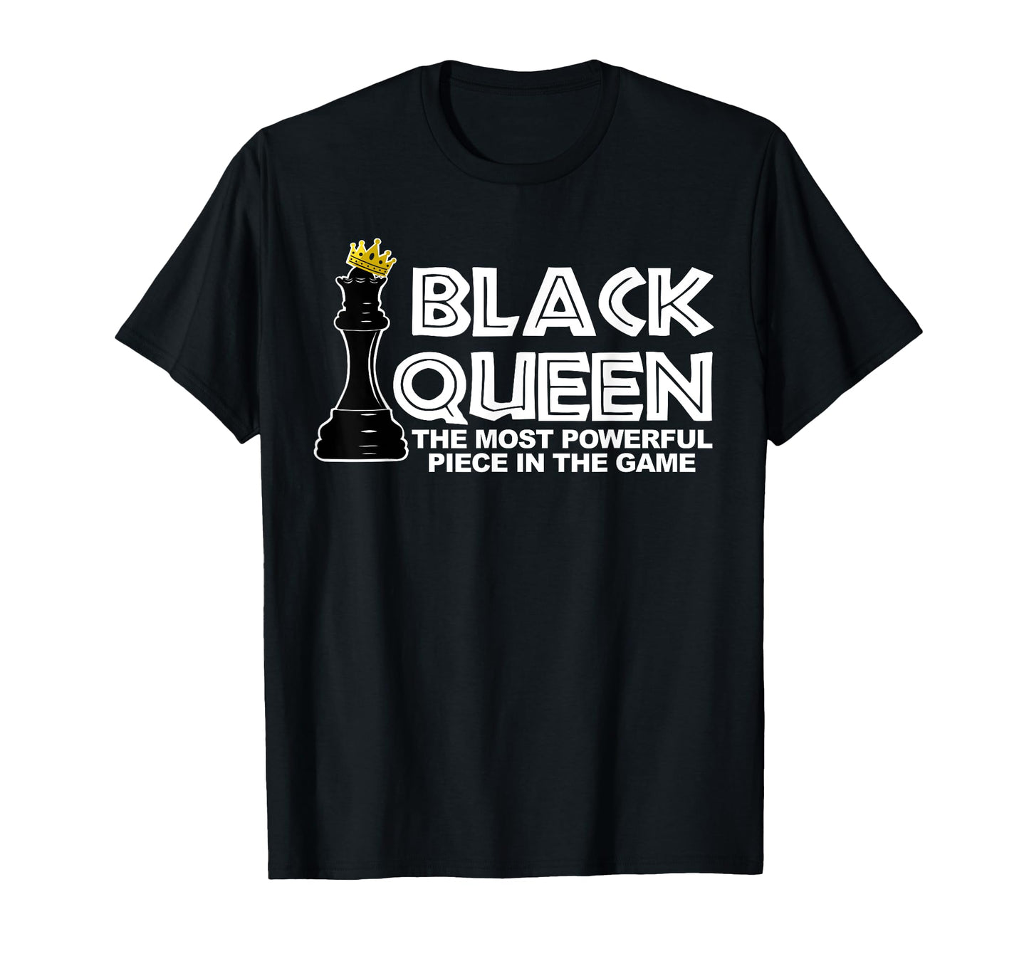 Black Queen the most powerful piece in the the game T-Shirt