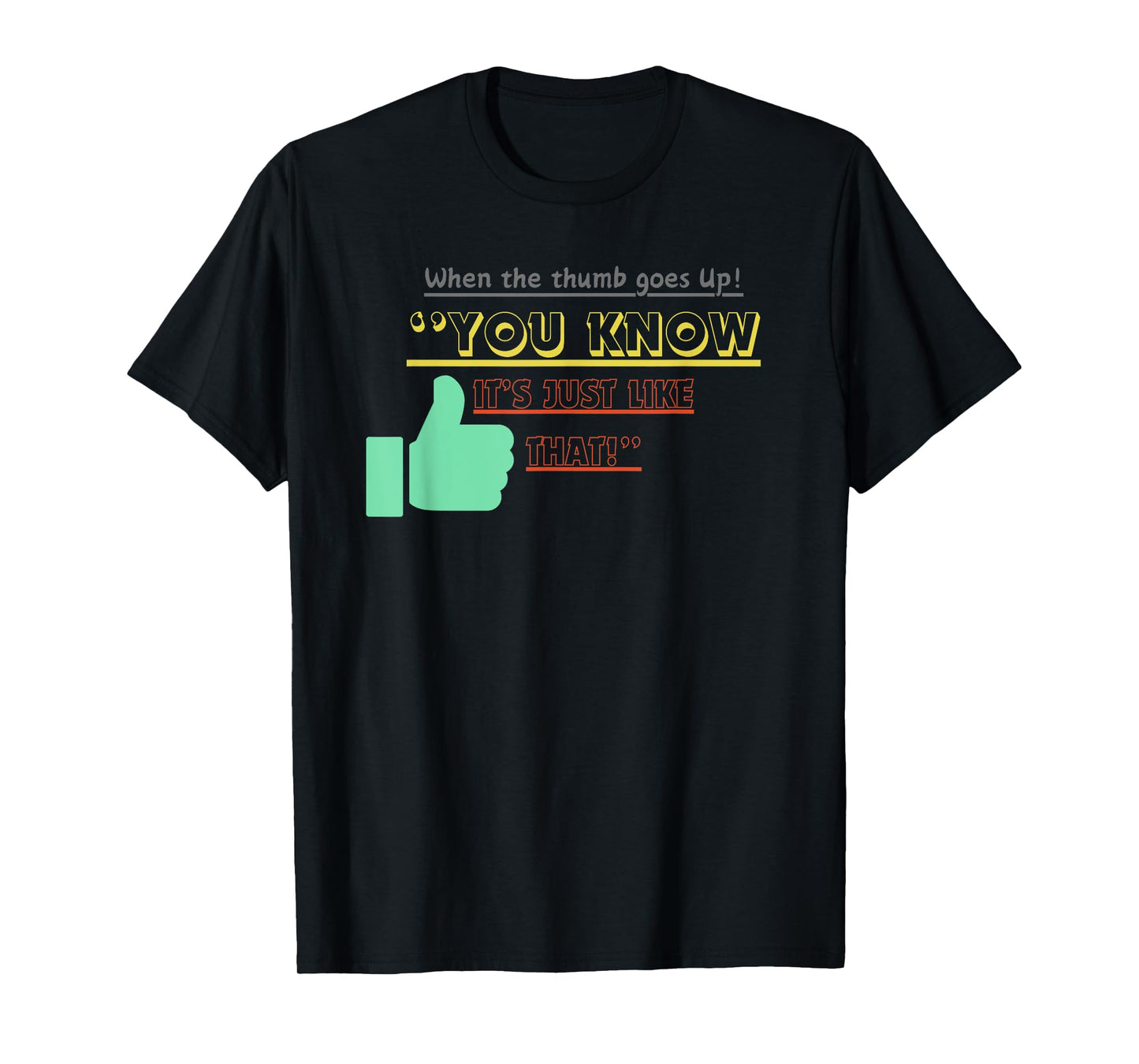 when the thumb goes up you know its just like that T-Shirt