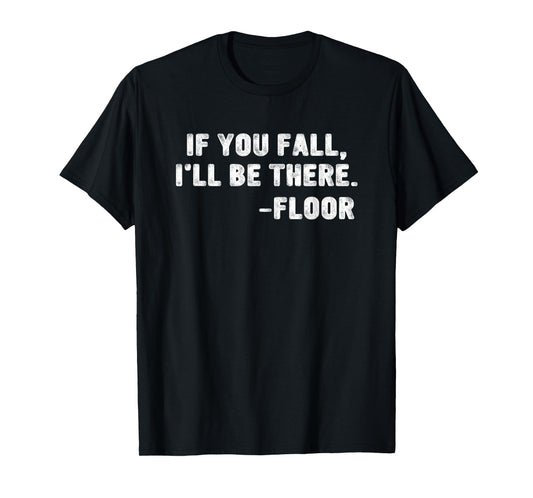 If You Fall I'll Be There Floor Quote Funny Quotation T-Shirt