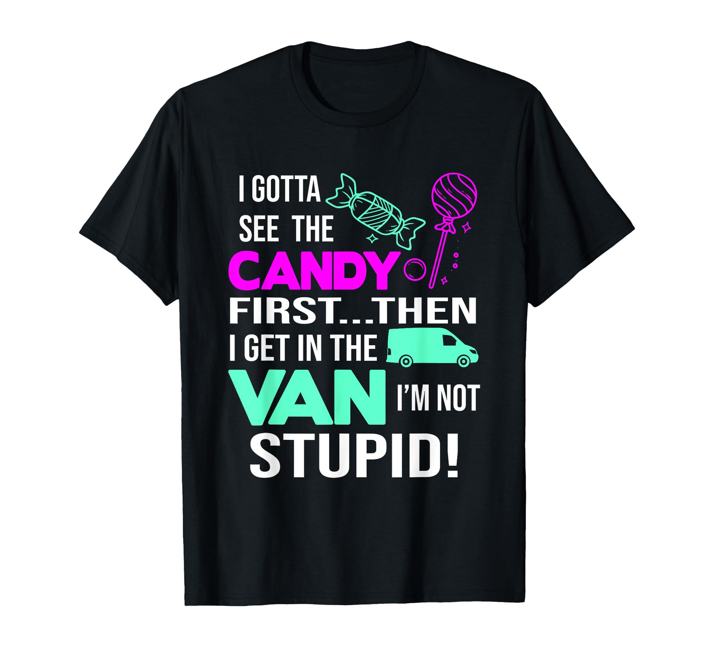 I Gotta See The Candy First Then I Get In The Van T-Shirt