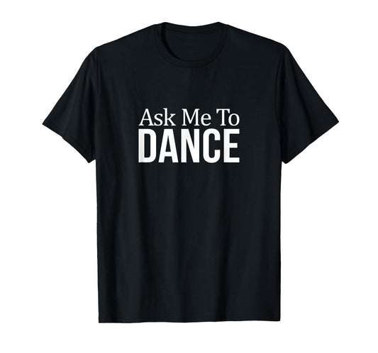 Ask Me To Dance - T-Shirt