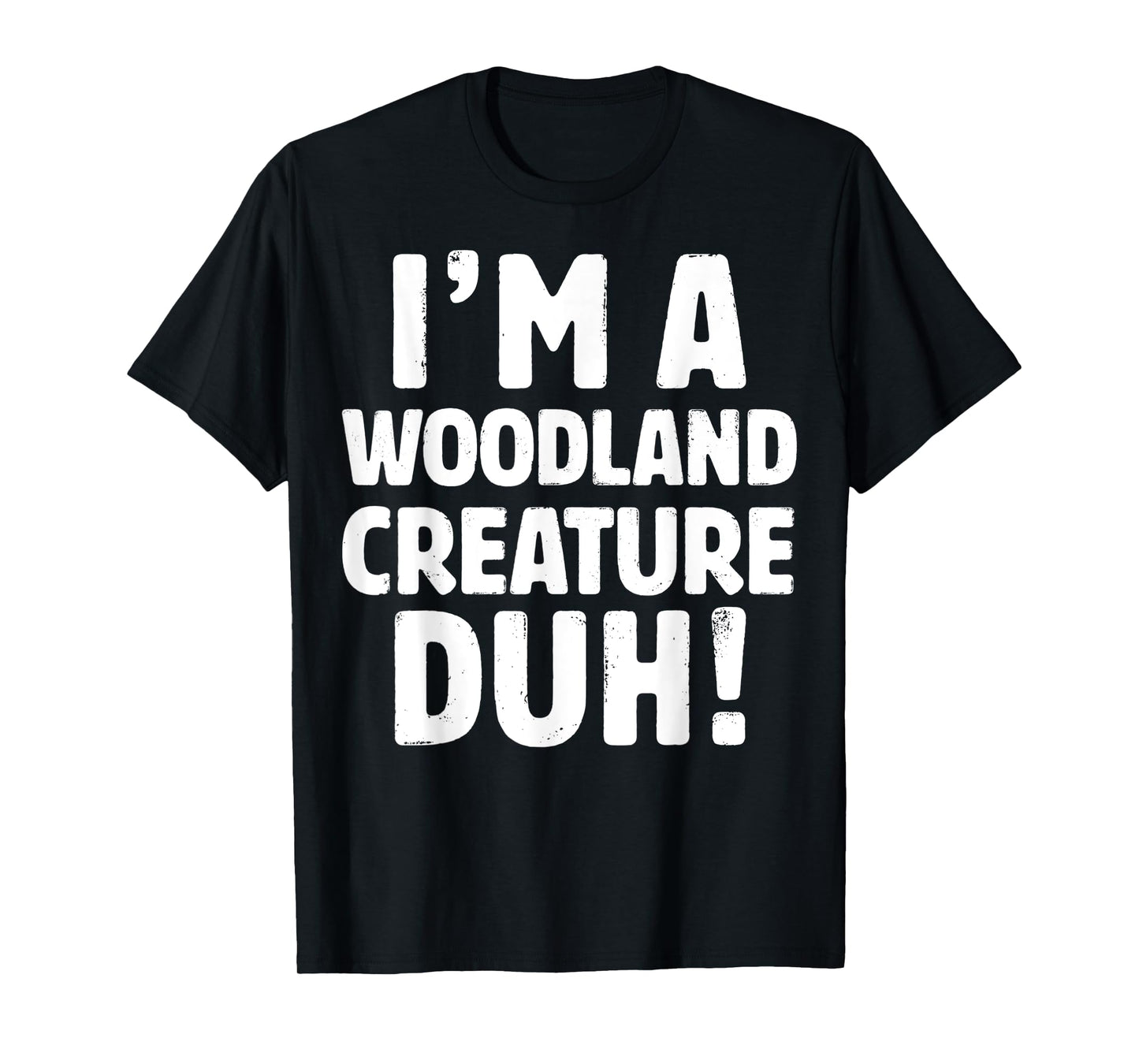 I'm A Woodland Creature Duh Tee - Halloween Christmas Gift T-Shirt