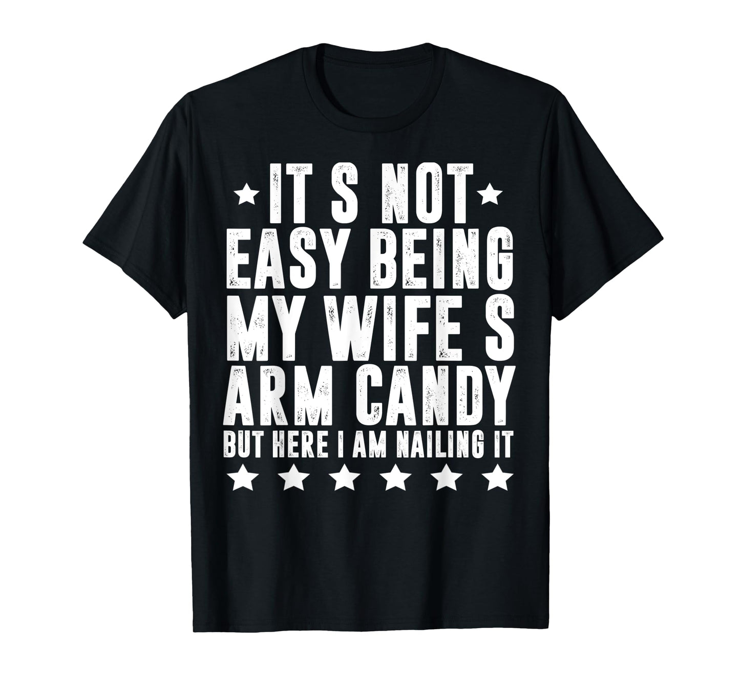 Funny Husband Hubby It's Not Easy Being My Wife's Arm Candy T-Shirt