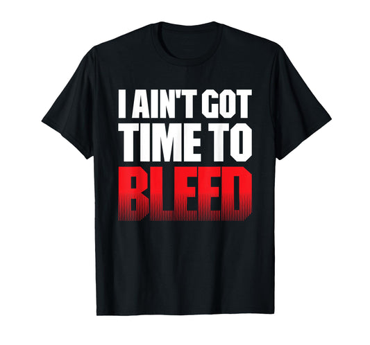 I AIN'T GOT TIME TO BLEED - retro 80s 90s action no pain T-Shirt