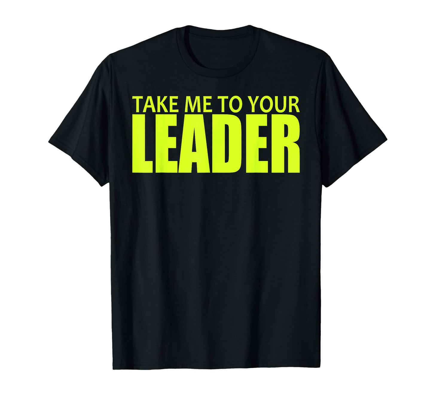 TAKE ME TO YOUR LEADER T-Shirt