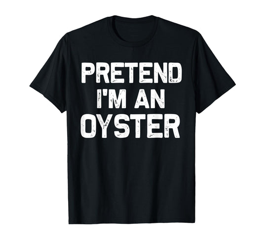 Pretend I'm an Oyster Funny Halloween Party Costume Gifts T-Shirt