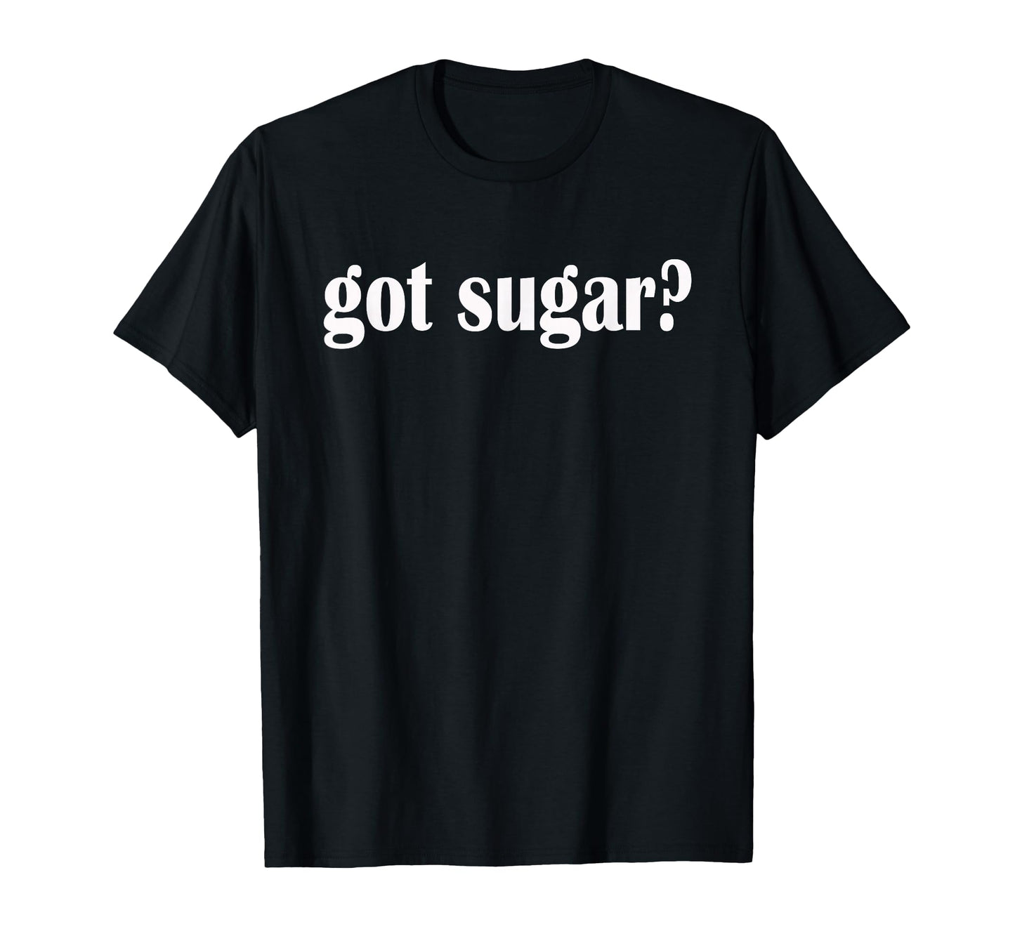 Got Sugar? Sugary Sweet Candy Classic Fit T Shirt T-Shirt
