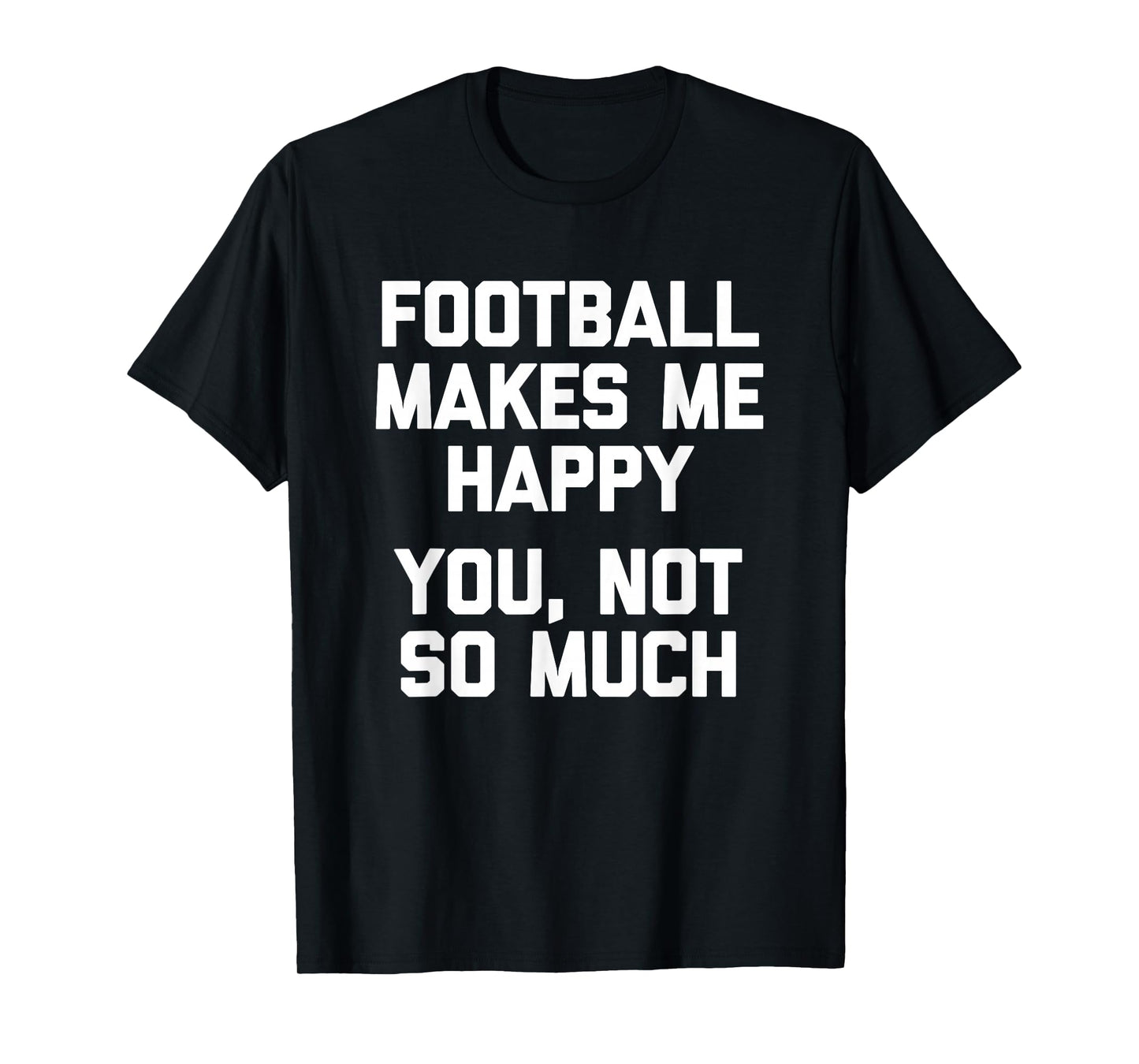 Football Makes Me Happy (You, Not So Much) Funny Football T-Shirt