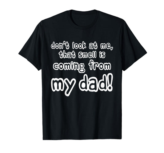 Kids Children Don't look at me that smell is coming from my dad T-Shirt