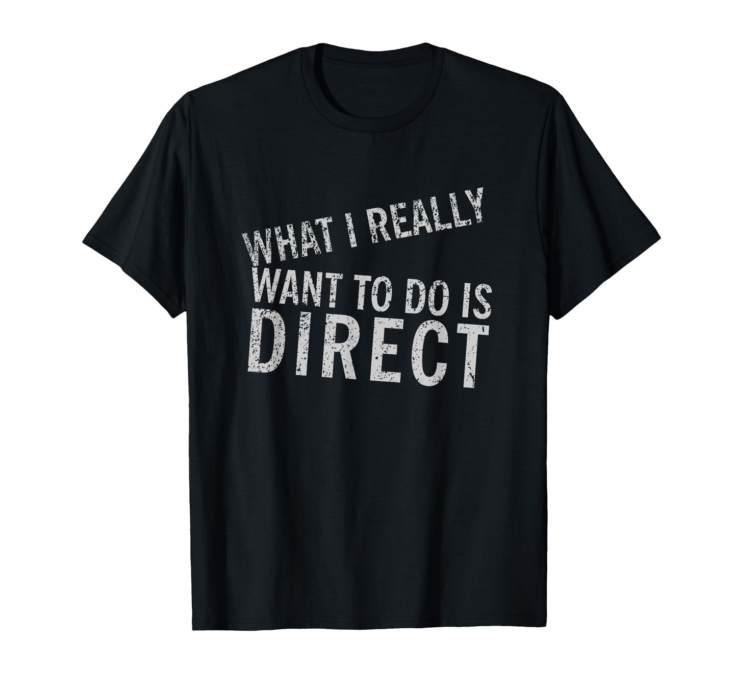 What I Really Want to Do is Direct - Funny Movie T-Shirt T-Shirt