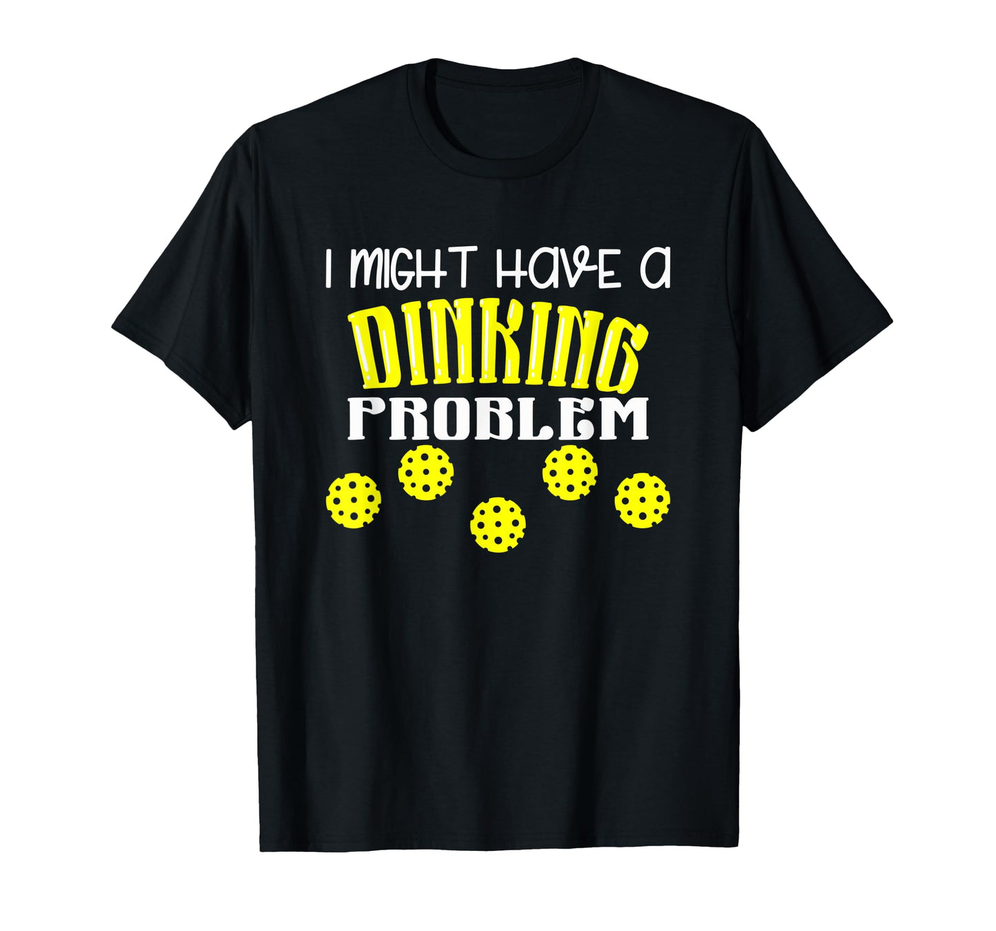 I Might Have Dinking Problem T-Shirt
