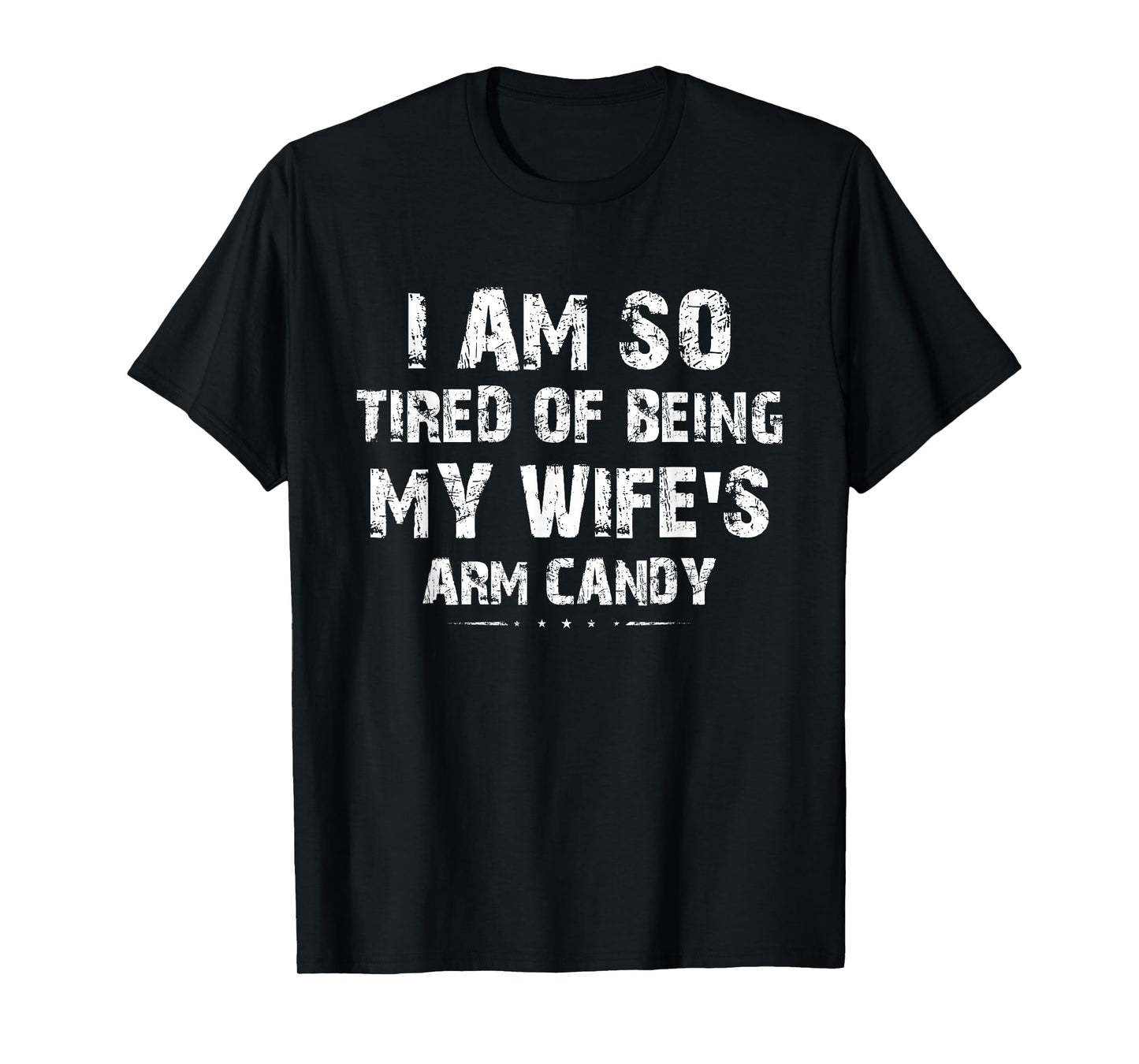 I am so tired of being my wife's arm candy Funny Saying Gift T-Shirt
