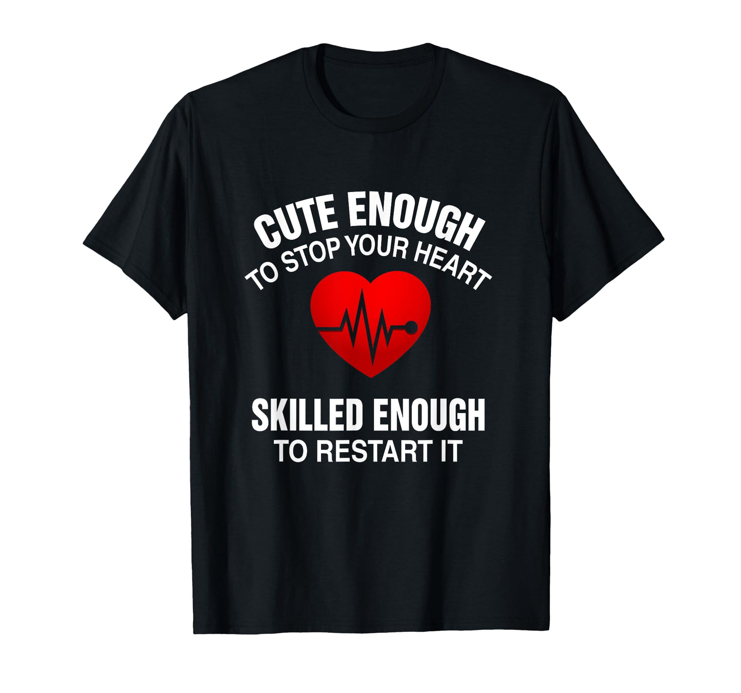 Cute Enough To Stop Your Heart, Skilled Enough To Restart It T-Shirt