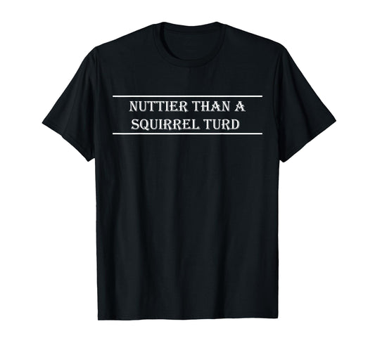 Nuttier Than Squirrel Turd Southern Funny Redneck Country T-Shirt