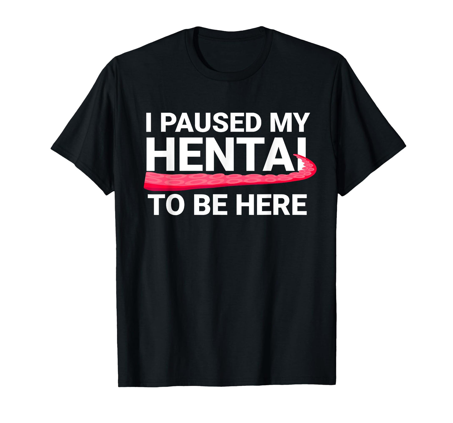 I Paused My Hentai To Be Here Funny Hentai Anime Lover T-Shirt