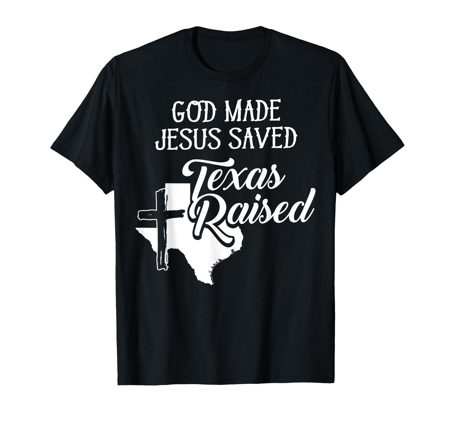 God Made Jesus Saved Texas Raised - Christian T-Shirt T-Shirt
