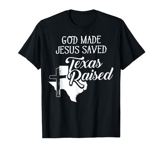 God Made Jesus Saved Texas Raised - Christian T-Shirt T-Shirt