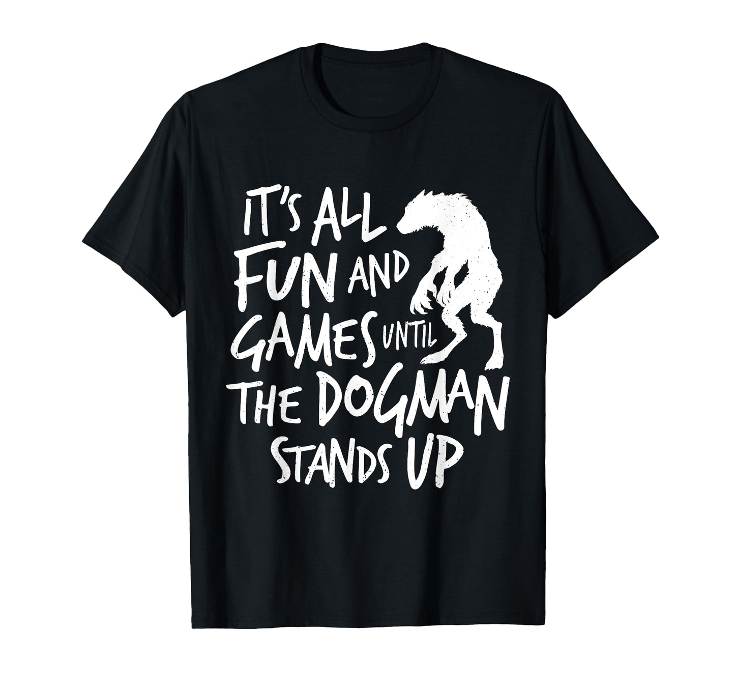 Dogman Funny Cryptid Saying It's All Fun and Games Until T-Shirt