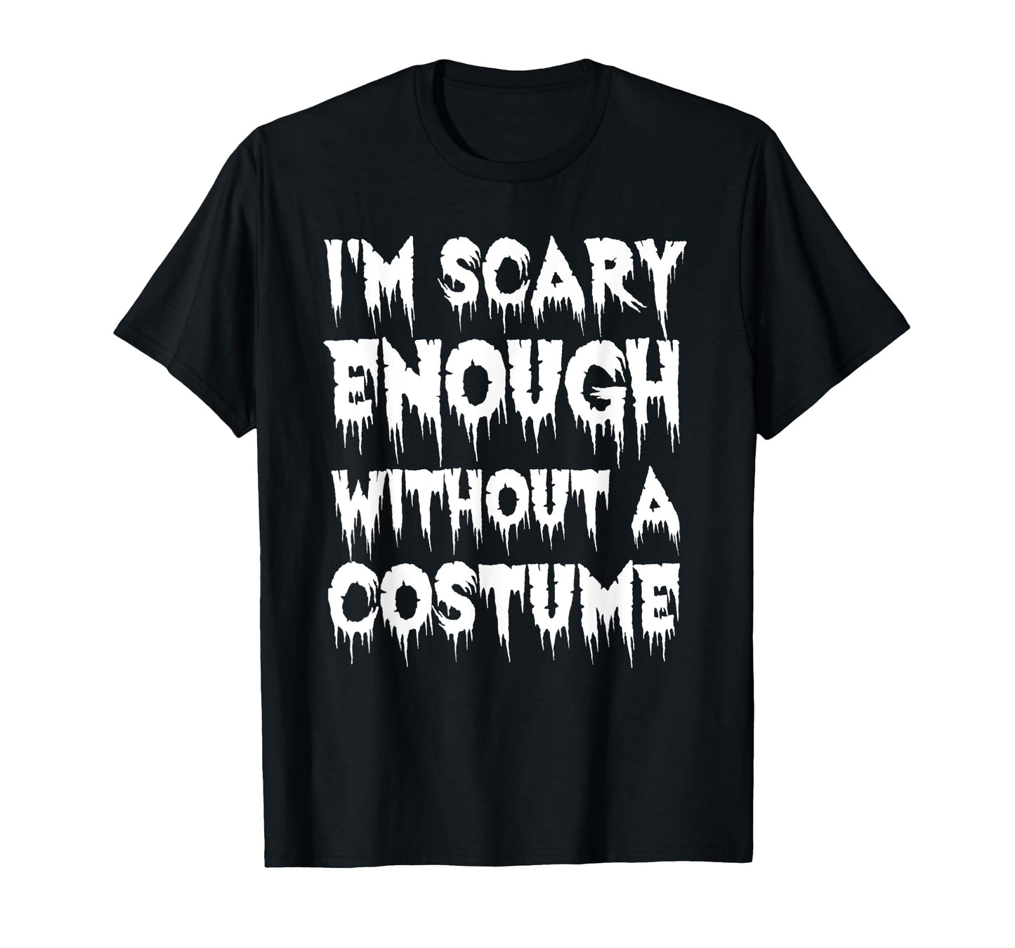 I'm Scary Enough Without a Costume - Scary Halloween T-Shirt
