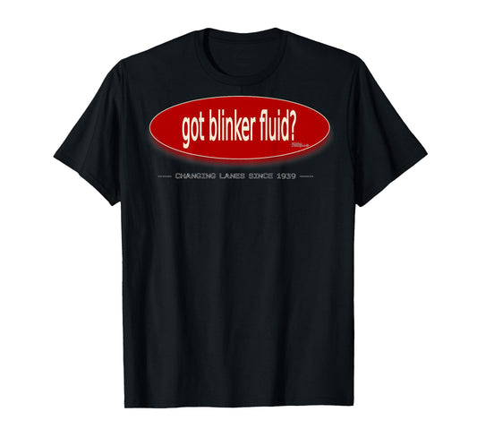Got blinker fluid? Printed on Back T-Shirt