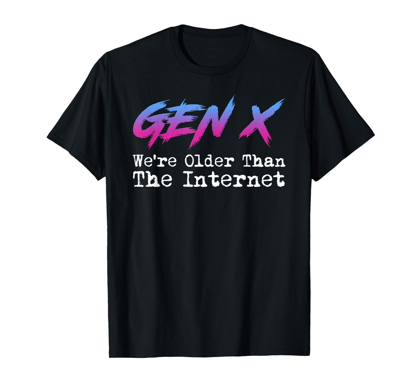Gen X - We're Older Than The Internet T-Shirt